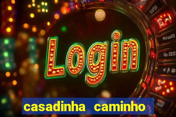 casadinha caminho da sorte